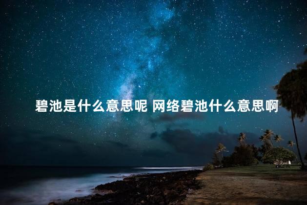 碧池是什么意思呢 网络碧池什么意思啊